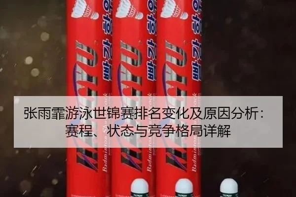 张雨霏游泳世锦赛排名变化及原因分析：赛程、状态与竞争格局详解